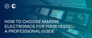How to Choose Marine Electronics for Your Vessel: A Professional Guide